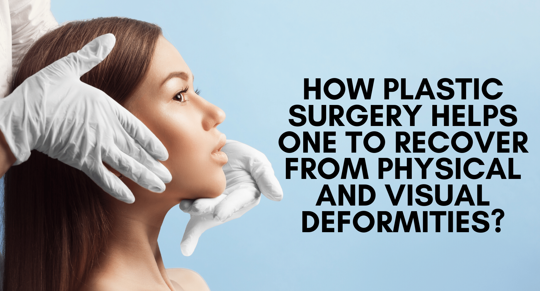 How plastic surgery helps one to recover from physical and visual deformities?