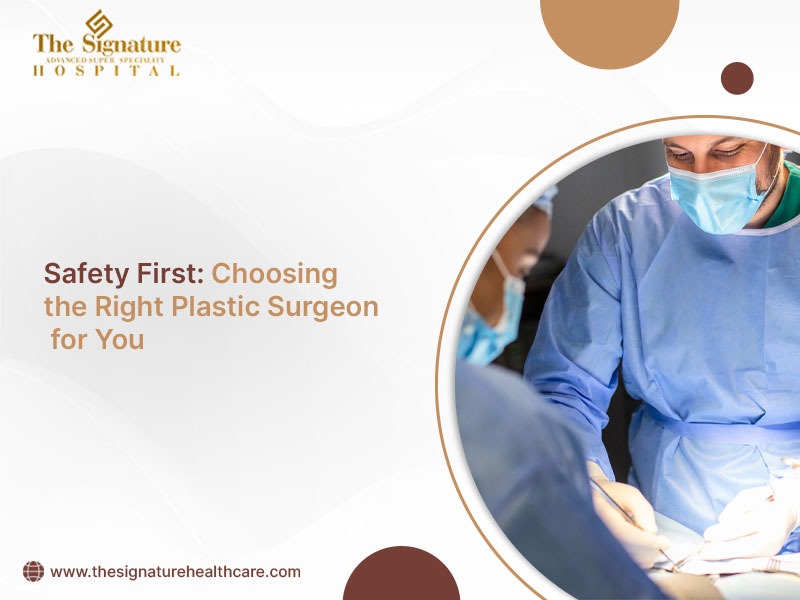 Safety First: Choosing the Right Plastic Surgeon for You